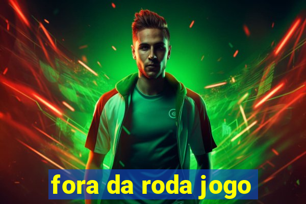 fora da roda jogo