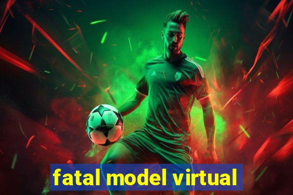 fatal model virtual