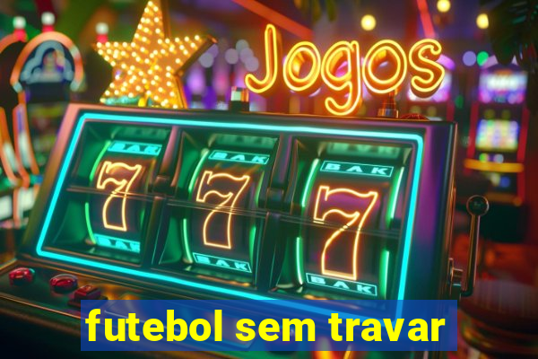 futebol sem travar