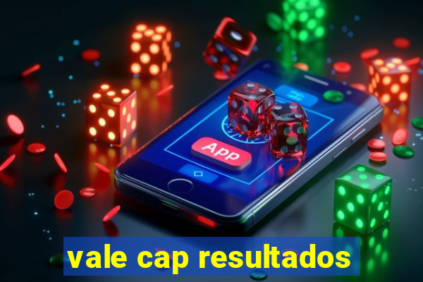 vale cap resultados