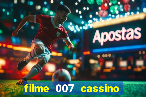 filme 007 cassino royale completo dublado