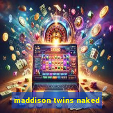 maddison twins naked