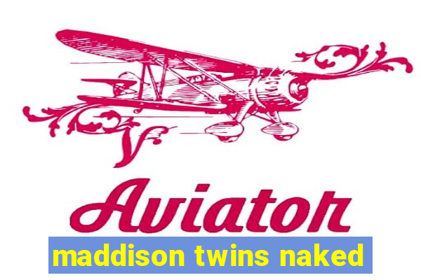 maddison twins naked