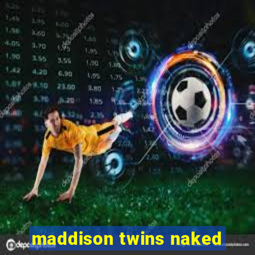 maddison twins naked