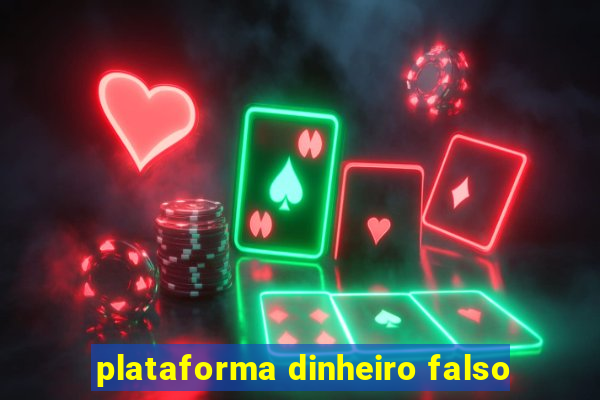 plataforma dinheiro falso