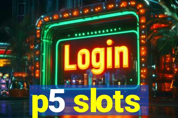 p5 slots