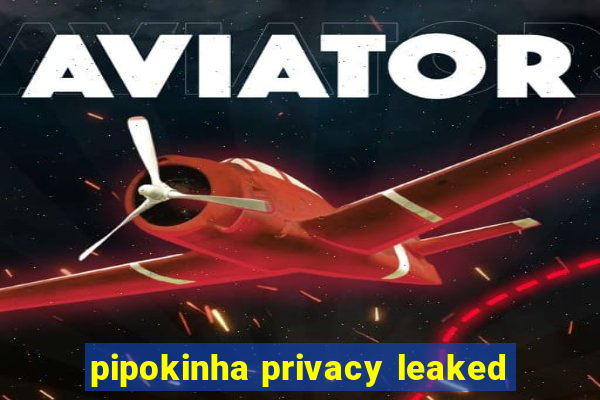 pipokinha privacy leaked