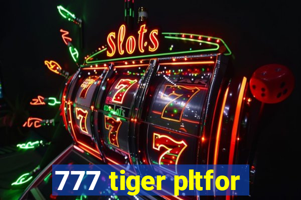 777 tiger pltfor