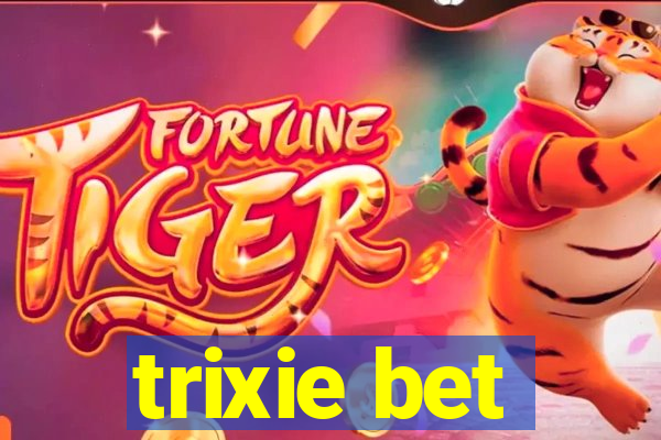 trixie bet