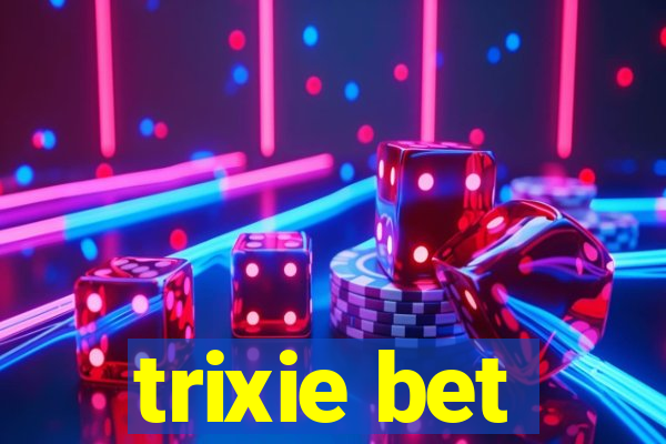 trixie bet