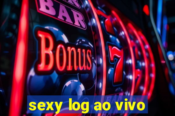 sexy log ao vivo