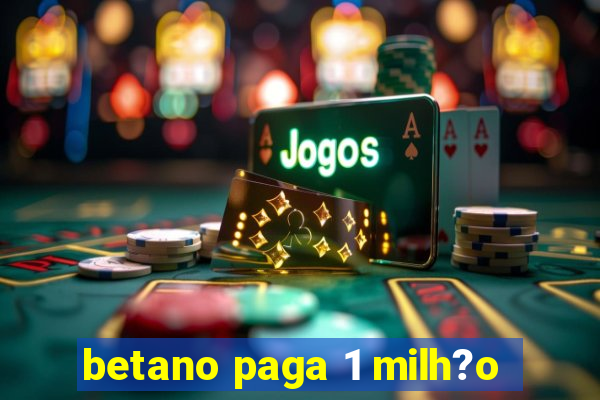 betano paga 1 milh?o