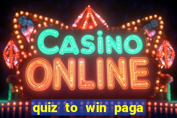 quiz to win paga mesmo quiz money paga mesmo