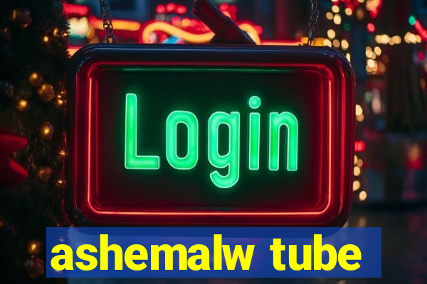 ashemalw tube