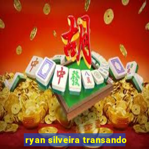 ryan silveira transando