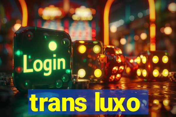 trans luxo