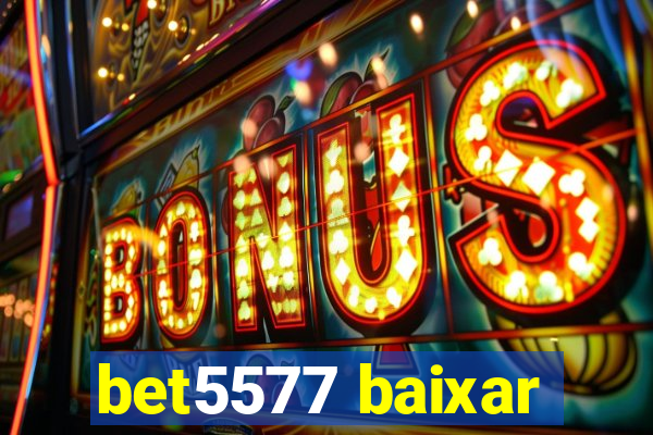 bet5577 baixar