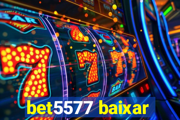 bet5577 baixar