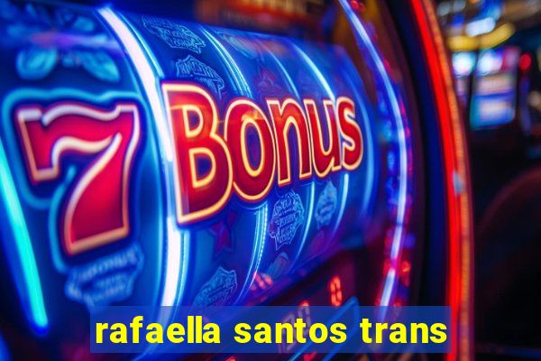 rafaella santos trans