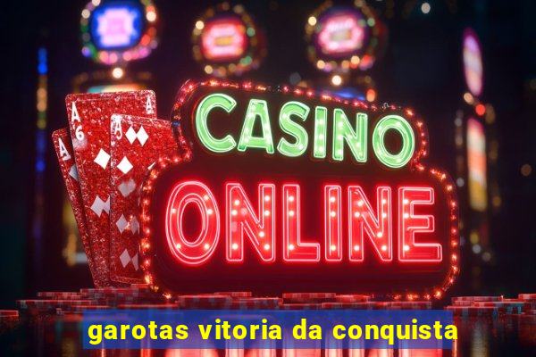 garotas vitoria da conquista