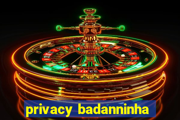 privacy badanninha