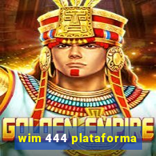 wim 444 plataforma