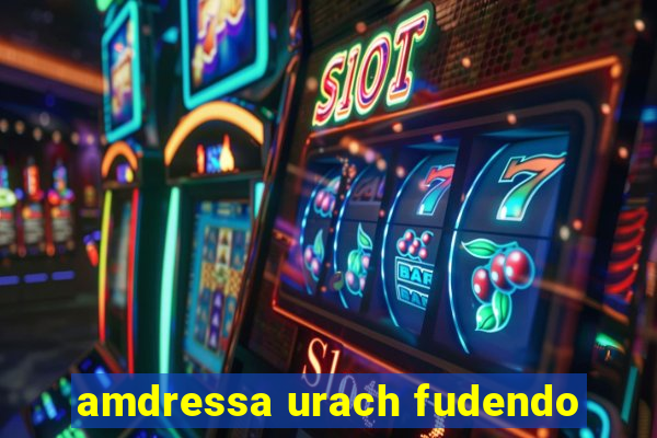 amdressa urach fudendo