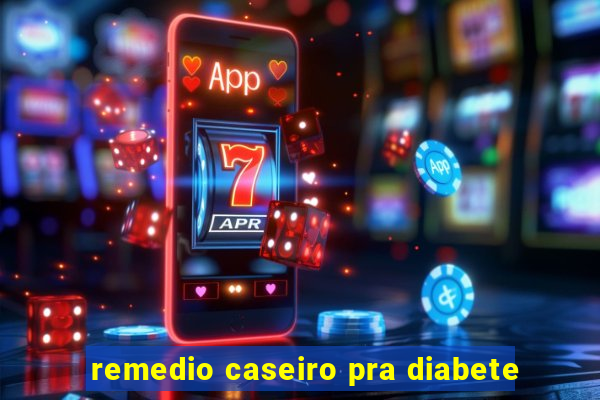 remedio caseiro pra diabete