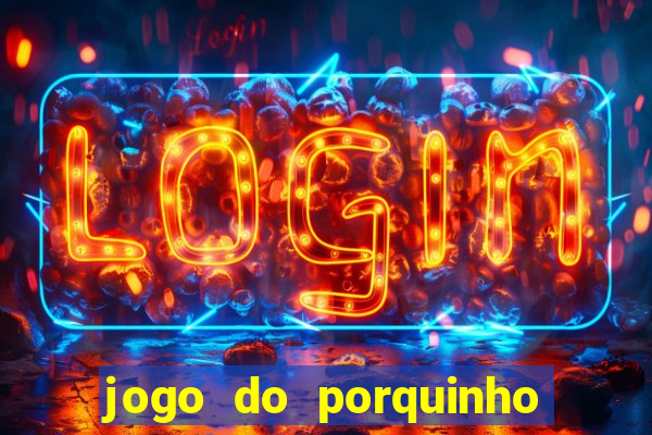 jogo do porquinho para ganhar dinheiro