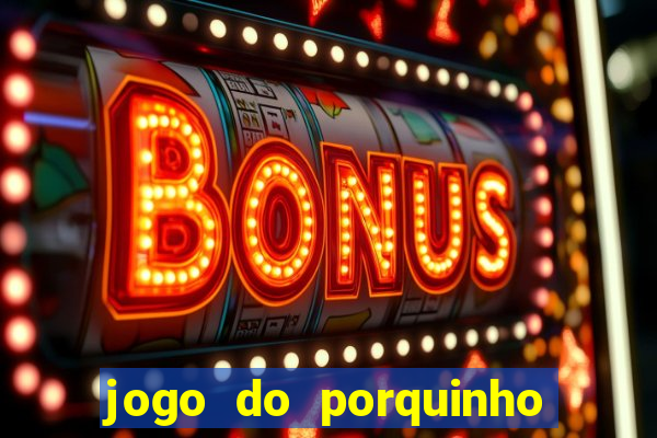 jogo do porquinho para ganhar dinheiro