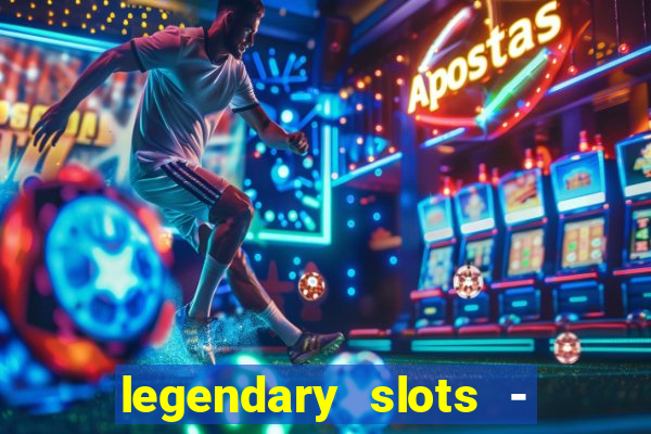 legendary slots - casino games