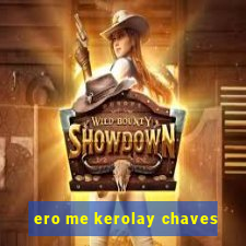 ero me kerolay chaves