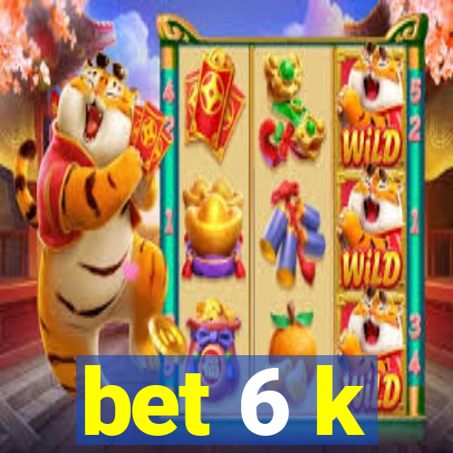 bet 6 k