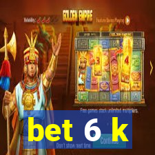 bet 6 k