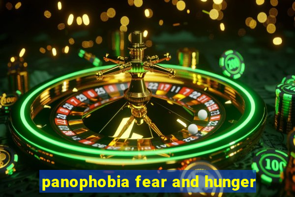 panophobia fear and hunger