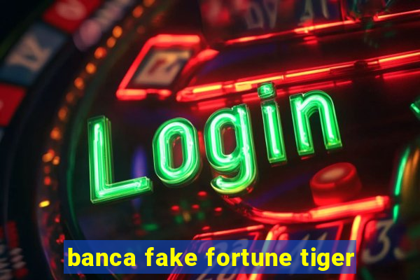 banca fake fortune tiger