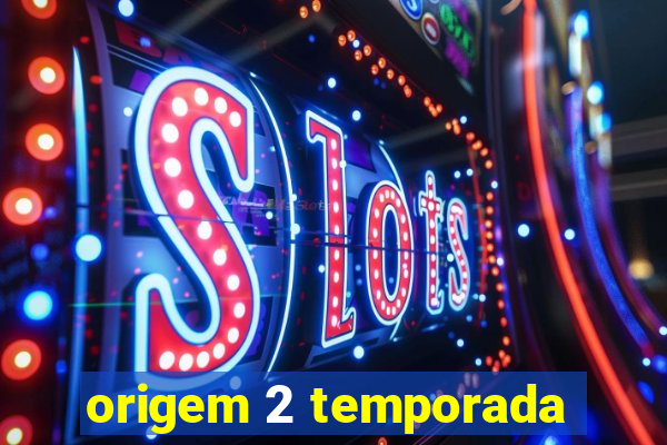 origem 2 temporada