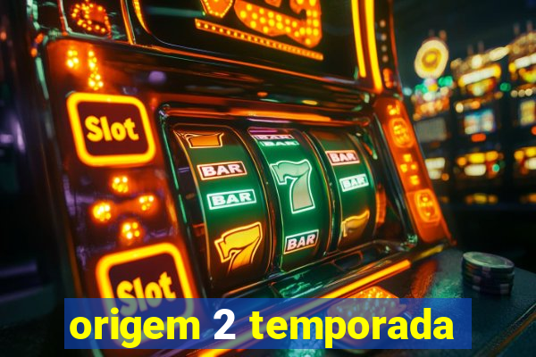 origem 2 temporada