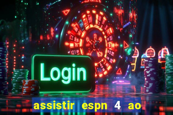 assistir espn 4 ao vivo gratis