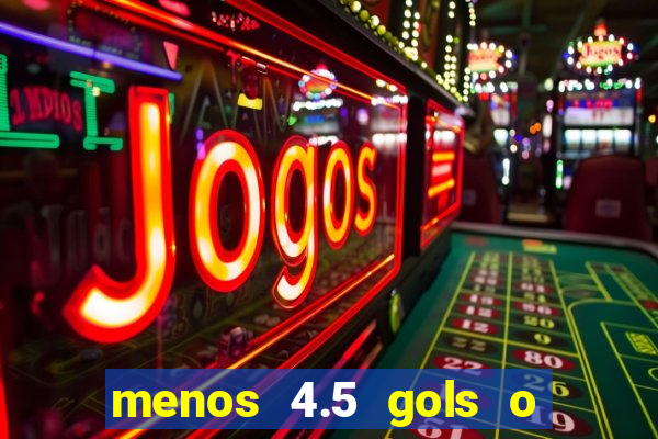 menos 4.5 gols o que significa