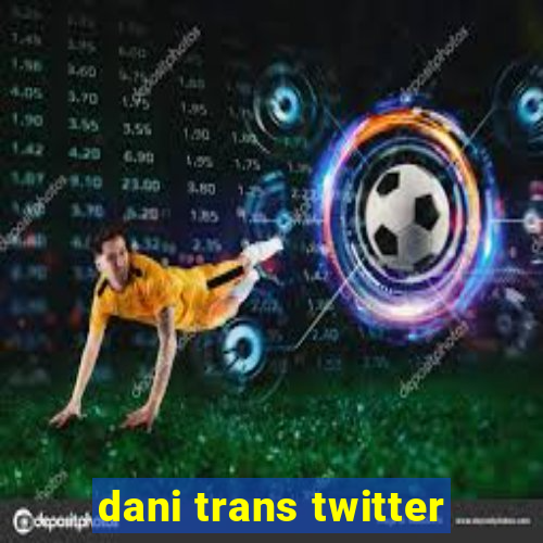 dani trans twitter