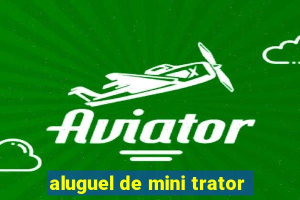 aluguel de mini trator