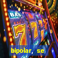 bipolar, se arrepende do que faz