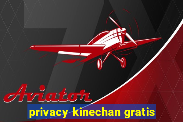 privacy kinechan gratis