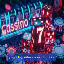 jogo tigrinho casa chinesa