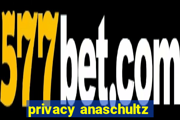 privacy anaschultz