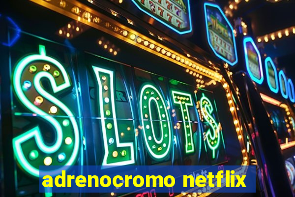 adrenocromo netflix