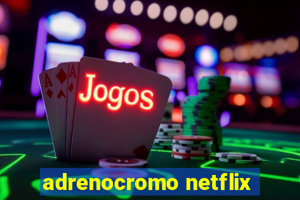 adrenocromo netflix