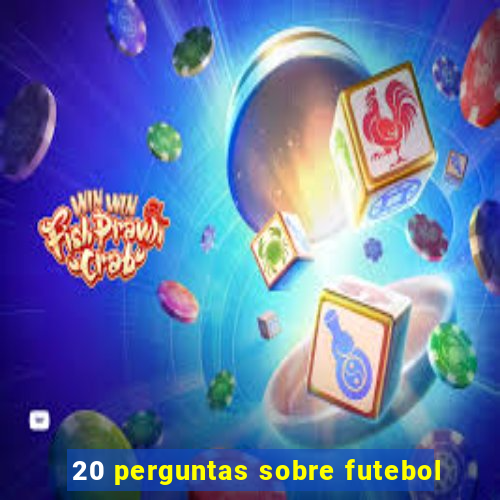 20 perguntas sobre futebol