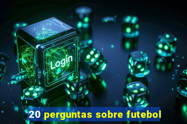 20 perguntas sobre futebol